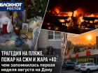 Трагедия на пляже, массовый пожар в Ростове и жара +40: главные новости прошедшей недели