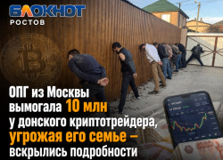 ОПГ из Москвы вымогала 10 млн у донского криптотрейдера, угрожая его семье – вскрылись подробности 