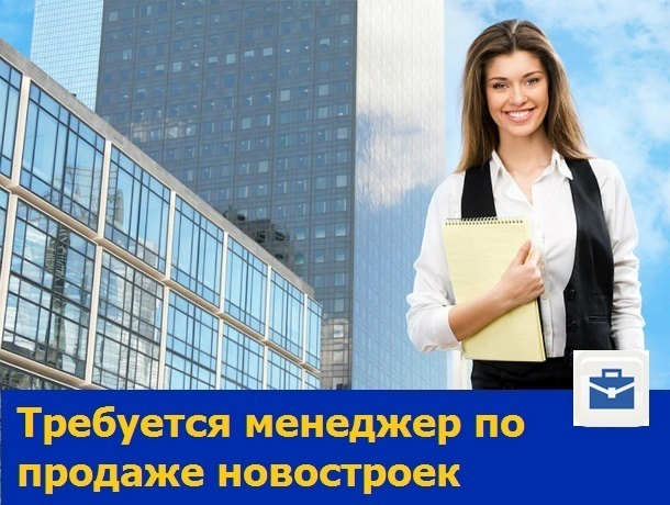 Умеющий продавать новостройки стрессоустойчивый менеджер разыскивается в Ростове
