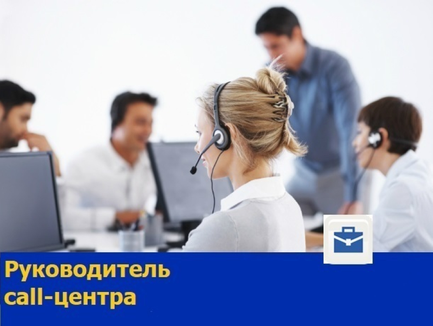 Руководитель call-центра с активной жизненной позицией требуется в Ростове