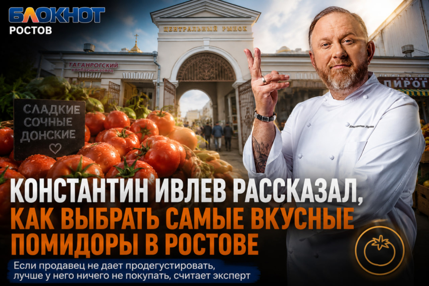 «Не покупайте у такого продавца»: шеф Ивлев раскрыл ростовчанам секрет выбора настоящих помидоров